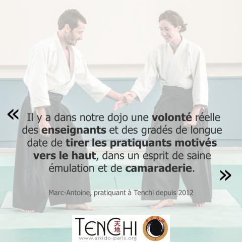 Témoignage de Marc-Antoine (pratiquant depuis 2012) : "Il y a dans notre dojo une volonté réelle des enseignants et des gradés de longue date de tirer les pratiquants motivés vers le haut, dans un esprit de saine émulation et de camaraderie."