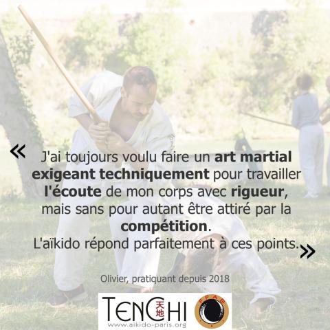 Témoignage d'Olivier (pratiquant depuis 2018) : "J'ai toujours voulu faire un art martial exigeant techniquement pour travailler l'écoute de mon corps avec rigueur, mais sans pour autant être attiré par la compétition. L'aïkido répond parfaitement à ces points."